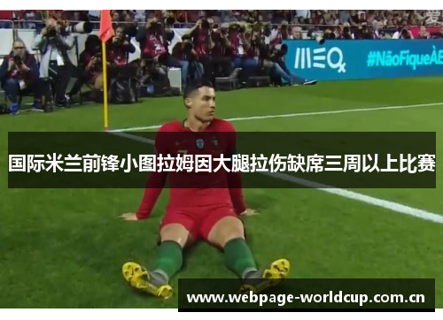 国际米兰前锋小图拉姆因大腿拉伤缺席三周以上比赛