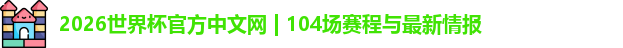 2026世界杯官方中文网 | 104场赛程与最新情报